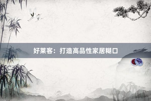 好莱客：打造高品性家居糊口